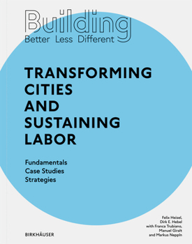 Paperback Building Better - Less - Different: Transforming Cities and Sustaining Labor: Transforming Cities and Sustaining Labor Fundamentals - Case Studies - S Book