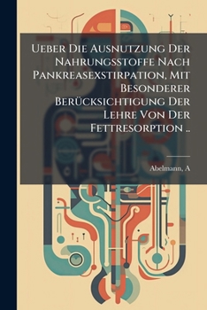Paperback Ueber Die Ausnutzung Der Nahrungsstoffe Nach Pankreasexstirpation, Mit Besonderer Berücksichtigung Der Lehre Von Der Fettresorption .. [German] Book