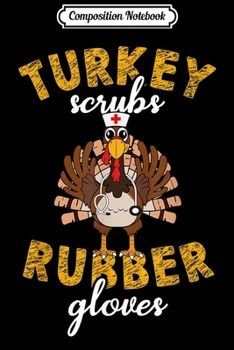 Composition Notebook: Turkey Scrubs Rubber Gloves Thanksgiving Scrub Tops Women  Journal/Notebook Blank Lined Ruled 6x9 100 Pages