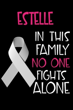 Paperback ESTELLE In This Family No One Fights Alone: Personalized Name Notebook/Journal Gift For Women Fighting Lung Cancer. Cancer Survivor / Fighter Gift for Book