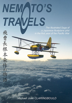 Paperback Nemoto's Travels: The Illustrated Saga of a Japanese Floatplane Pilot in the First Year of the Pacific War Book