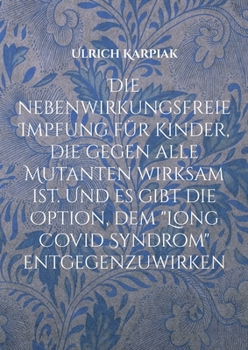 Paperback Die nebenwirkungsfreie Impfung für Kinder, die gegen alle Mutanten wirksam ist. Und es gibt die Option, dem "Long Covid Syndrom" entgegenzuwirken: Wie [German] Book