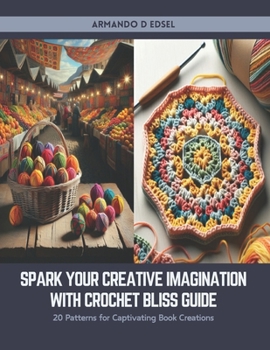 Paperback Spark Your Creative Imagination with Crochet Bliss Guide: 20 Patterns for Captivating Book Creations Book