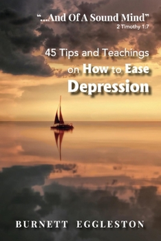 "...And of a Sound Mind" (2 Timothy 1:7): 45 Tips and Teachings on How to Ease Depression