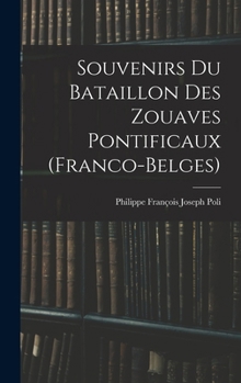 Souvenirs Du Bataillon Des Zouaves Pontificaux (franco-belges)...