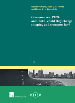 Common Core, Pecl and Dcfr: Could They Change Shipping and Transport Law?: Volume 136 - Book #136 of the IUS Commune: European and Comparative Law