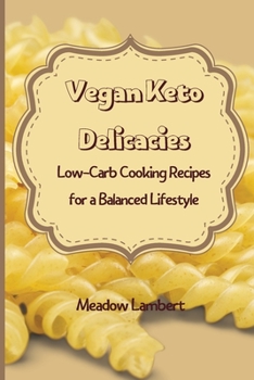 Paperback Vegan Keto Delicacies: Low-Carb Cooking Recipes for a Balanced Lifestyle Book