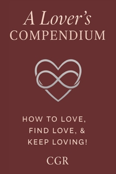 Paperback A Lovers Compendium: How To Love, Find Love, and Keep Loving Book