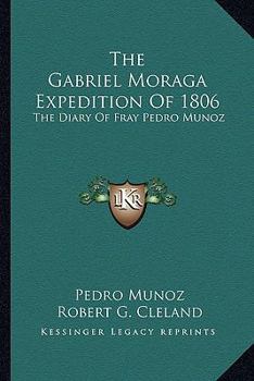 Paperback The Gabriel Moraga Expedition Of 1806: The Diary Of Fray Pedro Munoz Book