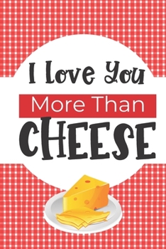I Love You More Than Cheese: Funny Valentine's Day Gifts For Men And Women: Blank Paperback Journal: Great Alternative To A Greeting Card: Includes Coloring Page!