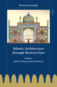 Hardcover Islamic Architecture Through Western Eyes: Spain, Turkey, India and Persia: Volume 1 Book