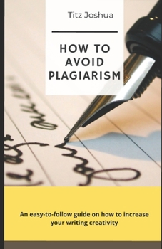 Paperback How to Avoid Plagiarism: An Easy to Follow Guide on how to Increase Your Writing Creativity Book