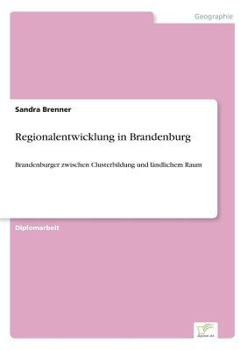 Paperback Regionalentwicklung in Brandenburg: Brandenburger zwischen Clusterbildung und l?ndlichem Raum [German] Book