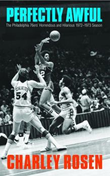 Perfectly Awful: The Philadelphia 76ers' Horrendous and Hilarious 1972-1973 Season