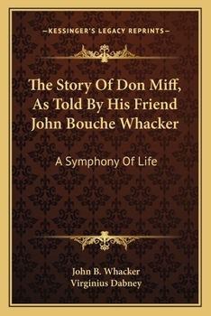 Paperback The Story Of Don Miff, As Told By His Friend John Bouche Whacker: A Symphony Of Life Book