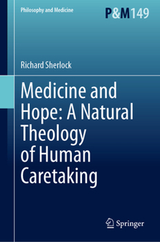 Hardcover Medicine and Hope: A Natural Theology of Human Caretaking Book