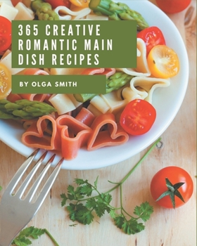 Paperback 365 Creative Romantic Main Dish Recipes: The Best Romantic Main Dish Cookbook that Delights Your Taste Buds Book