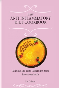 Paperback Easy Anti Inflammatory Diet Cookbook: Delicious and Tasty Dessert Recipes to Enjoy your Meals Book