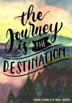 Camping Journal & RV Travel Logbook: The Great Rver RVing RVers Travel Logbook RV Journal For Logging RV Campsites And Campgrounds To Reference Later.Glamping Keepsake Memory Book Vacation Notes