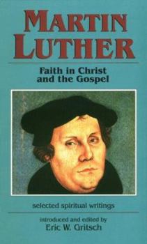 Paperback Martin Luther: Faith in Christ and the Gospel, Selected Spiritual Writings Book