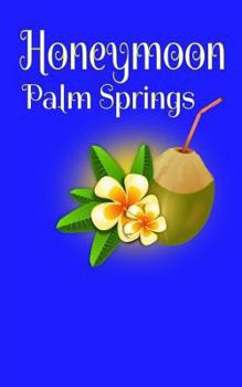 Honeymoon Palm Springs: Blank Lined Travel Journal for Honeymoon Memories, Honeymoon Travel, Pocket Journal, Notebook