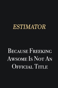 Paperback Estimator Because Freeking Awsome is not an official title: Writing careers journals and notebook. A way towards enhancement Book