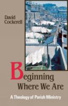 Paperback Beginning Where We Are: A Theology of Parish Ministry Book