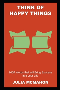 Paperback Think of Happy Things: 2400 Words that will Bring Success into your Life Book