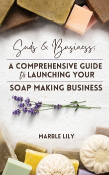 Paperback Suds & Business: A Step by Step Guide to Launching Your Soap Making Business Book