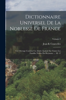 Dictionnaire Universel De La Noblesse De France: Cet Ouvrage Contient Un Article Analysé Sur Toutes Les Familles Nobles Du Royaume .... M - Z; Volume 2