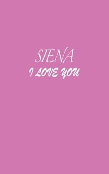 Paperback Siena: I LOVE YOU Siena Notebook Emotional valentine's gift: Lined Notebook / Journal Gift, 100 Pages, 5x8, Soft Cover, Matte Book