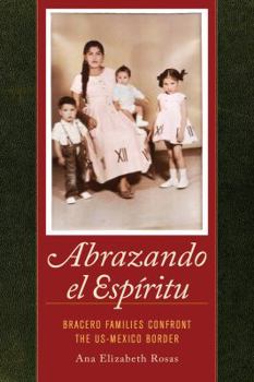 Paperback Abrazando El Espiritu: Bracero Families Confront the Us-Mexico Border Volume 40 Book