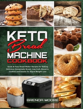 Hardcover Keto Bread Machine Cookbook: Quick & Easy Bread Maker Recipes for Baking Delicious Homemade Bread, Low-Carb Desserts, Cookies and Snacks for Rapid Book