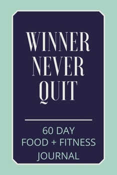 Winner Never Quit: A 60 Day Food and Fitness Journal, Daily Activity Meal and Excercise Tracker Notebook 6x9