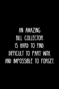 Paperback An Amazing Bill collector is hard to find, difficult to part with, and impossible to forget.: Retirement / going away gift for your co worker, boss, m Book