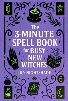 The 3-Minute Spell Book for Busy New Witches: Quick & Easy Real Magick Spells for Manifestation, Love, and Protection - Witchcraft for Beginners (The New Moon Witch’s Collection)