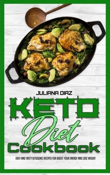 Keto Diet Cookbook: Easy And Tasty Ketogenic Recipes For Boost Your Energy and Lose Weight