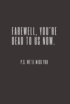 Farewell, you're dead to us now. p.s. we'll miss you: Going away Gift for Coworker / Colleague leaving Gifts | Blank Lined Composition Notebook, Journal & Planner