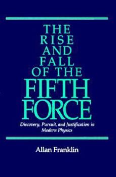 Hardcover The Rise and Fall of the Fifth Force: Discover, Pursuit, and Justification in Modern Physics Book