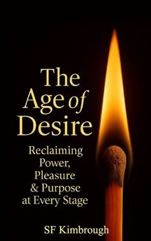 The Age Of Desire: Reclaiming Power, Pleasure & Purpose at Every Stage
