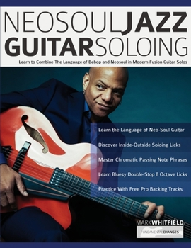 Paperback NeoSoul Jazz Guitar Soloing: Learn to Combine The Language of Bebop and NeoSoul in Modern Fusion Guitar Solos Book