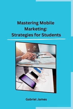 Paperback Mastering Mobile Marketing: Strategies for Students Book