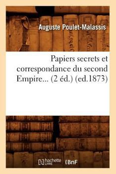 Paperback Papiers Secrets Et Correspondance Du Second Empire (Éd.1873) [French] Book