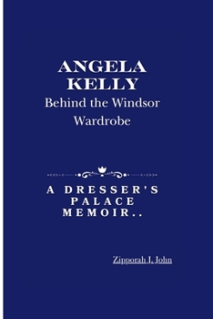 Angela Kelly:: Behind the Windsor Wardrobe - A Dresser's Palace Memoir..