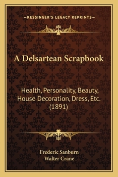 A Delsartean Scrapbook: Health, Personality, Beauty, House Decoration, Dress, Etc.
