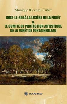 Bois-le-Roi à la lisière de la forêt: & le Comité de protection artistique de la forêt de Fontainebleau (French Edition)