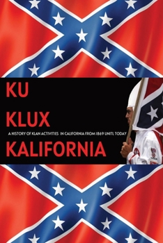 Paperback Ku Klux Kalifornia: A History Of Klan Activities In California From 1869 Until Today Book
