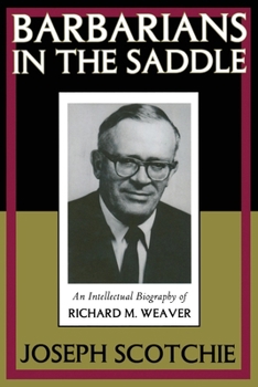 Barbarians in the Saddle: Intellectual Biography of Richard M. Weaver