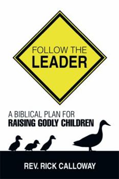 Paperback Follow the Leader: A Biblical Plan for Raising Godly Children Book