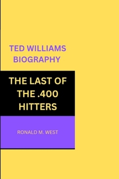 TED WILLIAMS BIOGRAPHY: THE LAST OF THE .400 HITTERS
